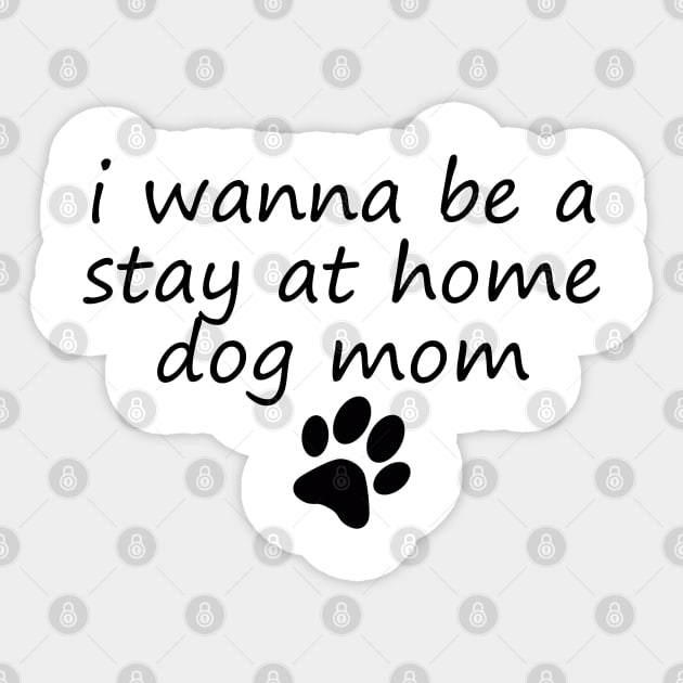 I wanna be a stay at home dog mom Sticker by ChestifyDesigns